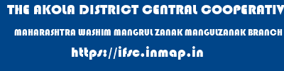 THE AKOLA DISTRICT CENTRAL COOPERATIVE BANK  MAHARASHTRA WASHIM MANGRUL ZANAK MANGULZANAK BRANCH  ifsc code